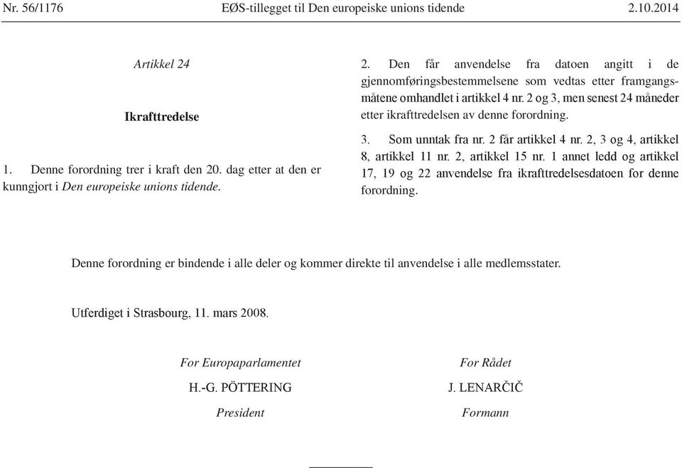 . dag etter at den er kunngjort i Den europeiske unions tidende. 2.