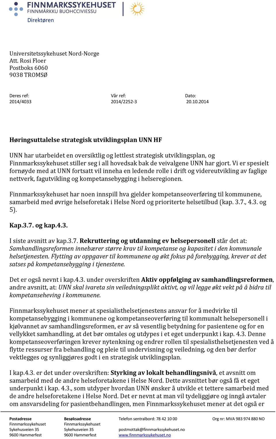 har gjort. Vi er spesielt fornøyde med at UNN fortsatt vil inneha en ledende rolle i drift og videreutvikling av faglige nettverk, fagutvikling og kompetansebygging i helseregionen.