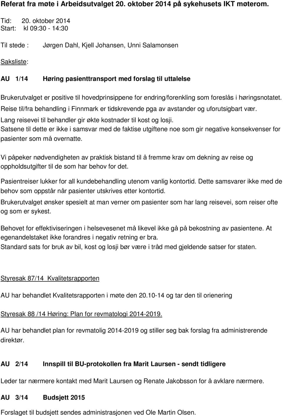 hovedprinsippene for endring/forenkling som foreslås i høringsnotatet. Reise til/fra behandling i Finnmark er tidskrevende pga av avstander og uforutsigbart vær.