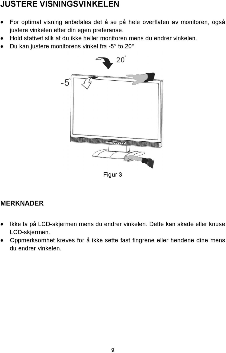 Du kan justere monitorens vinkel fra -5 to 20. Figur 3 MERKNADER Ikke ta på LCD-skjermen mens du endrer vinkelen.