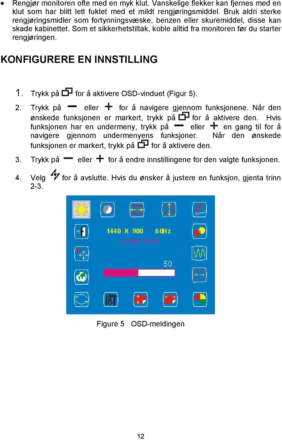 KONFIGURERE EN INNSTILLING 1. Trykk på for å aktivere OSD-vinduet (Figur 5). 2. Trykk på eller for å navigere gjennom funksjonene. Når den ønskede funksjonen er markert, trykk på for å aktivere den.