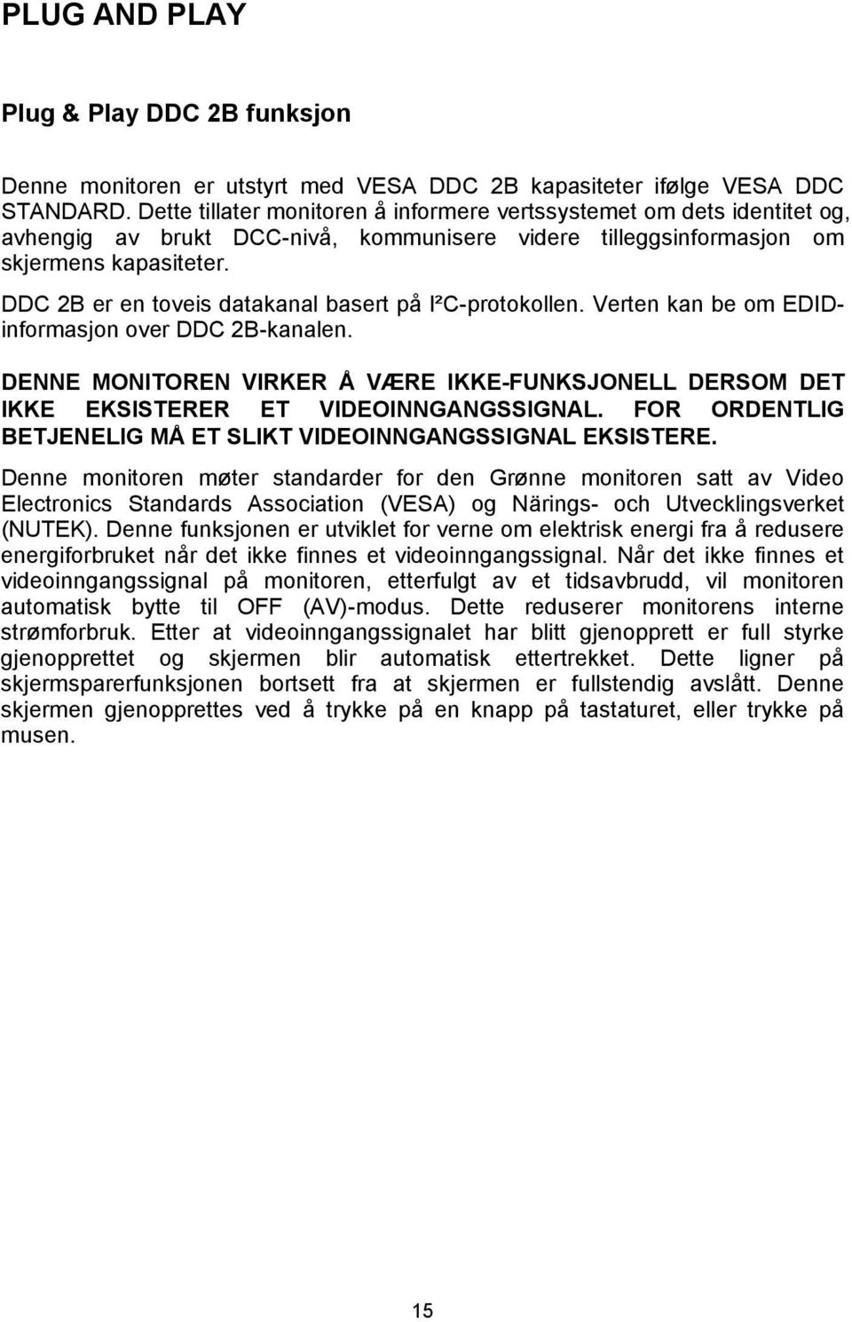 DDC 2B er en toveis datakanal basert på I²C-protokollen. Verten kan be om EDIDinformasjon over DDC 2B-kanalen.