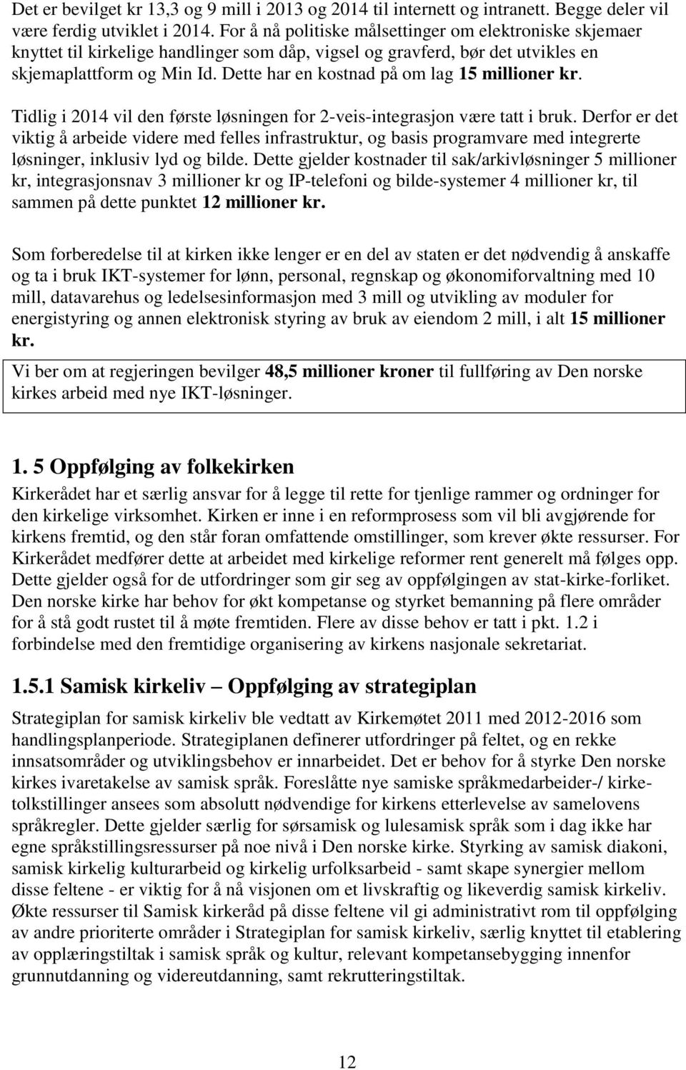 Dette har en kostnad på om lag 15 millioner kr. Tidlig i 2014 vil den første løsningen for 2-veis-integrasjon være tatt i bruk.