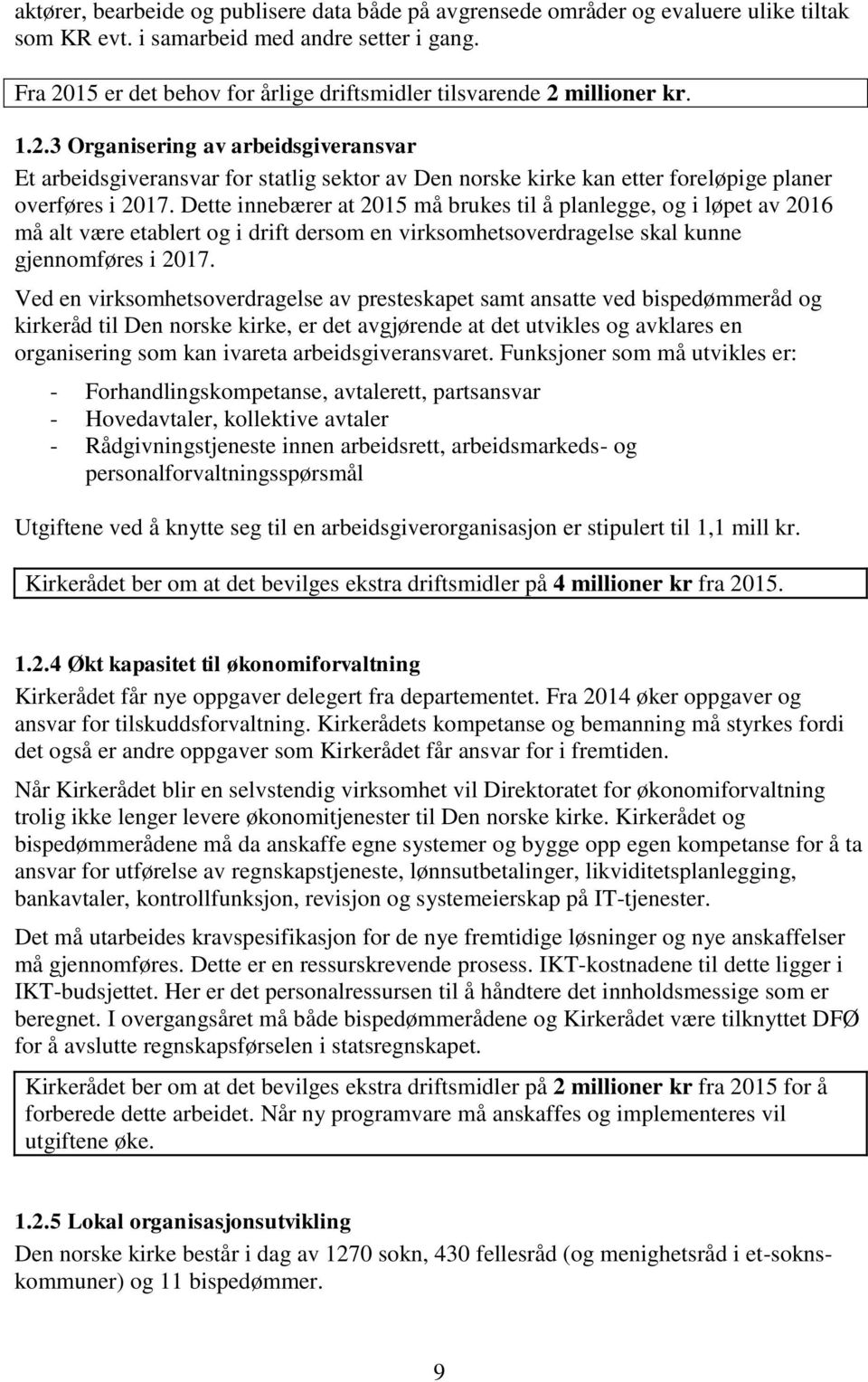 Dette innebærer at 2015 må brukes til å planlegge, og i løpet av 2016 må alt være etablert og i drift dersom en virksomhetsoverdragelse skal kunne gjennomføres i 2017.