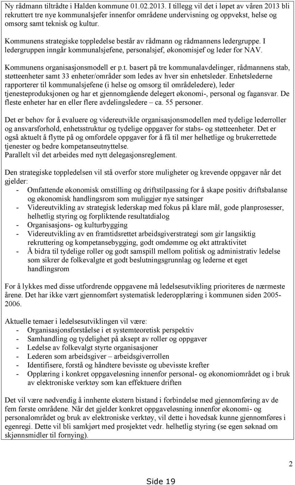 Kommunens strategiske toppledelse består av rådmann og rådmannens ledergruppe. I ledergruppen inngår kommunalsjefene, personalsjef, økonomisjef og leder for NAV. Kommunens organisasjonsmodell er p.t. basert på tre kommunalavdelinger, rådmannens stab, støtteenheter samt 33 enheter/områder som ledes av hver sin enhetsleder.