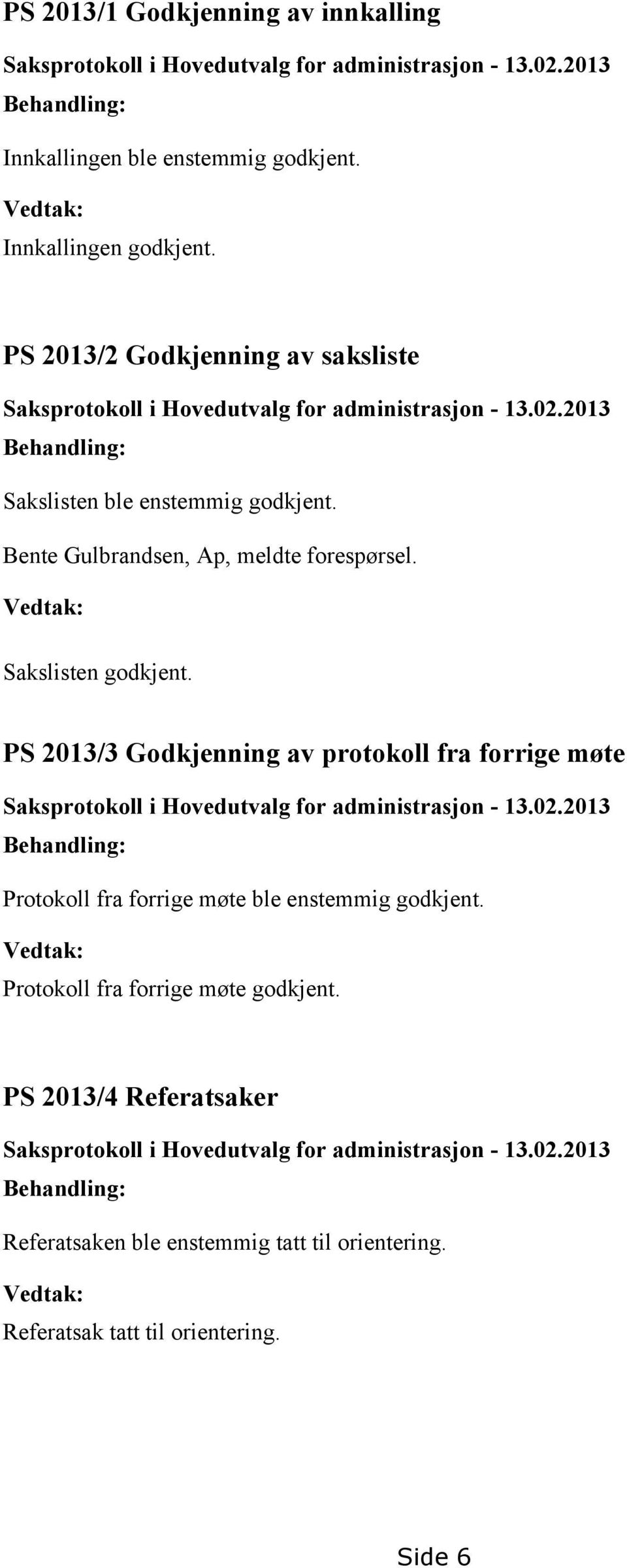 Vedtak: Sakslisten godkjent. PS 2013/3 Godkjenning av protokoll fra forrige møte Saksprotokoll i Hovedutvalg for administrasjon - 13.02.