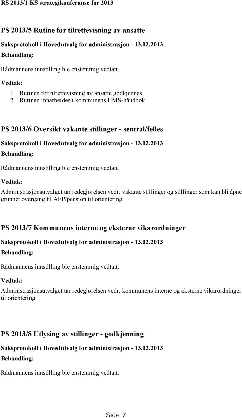 PS 2013/6 Oversikt vakante stillinger - sentral/felles Saksprotokoll i Hovedutvalg for administrasjon - 13.02.2013 Behandling: Rådmannens innstilling ble enstemmig vedtatt.