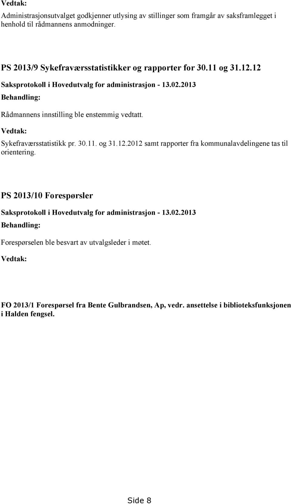 2013 Behandling: Rådmannens innstilling ble enstemmig vedtatt. Vedtak: Sykefraværsstatistikk pr. 30.11. og 31.12.