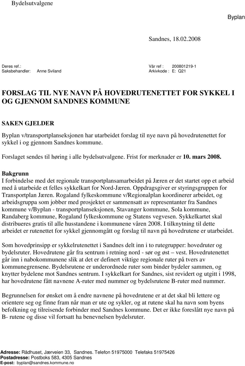 har utarbeidet forslag til nye navn på hovedrutenettet for sykkel i og gjennom Sandnes kommune. Forslaget sendes til høring i alle bydelsutvalgene. Frist for merknader er 10. mars 2008.