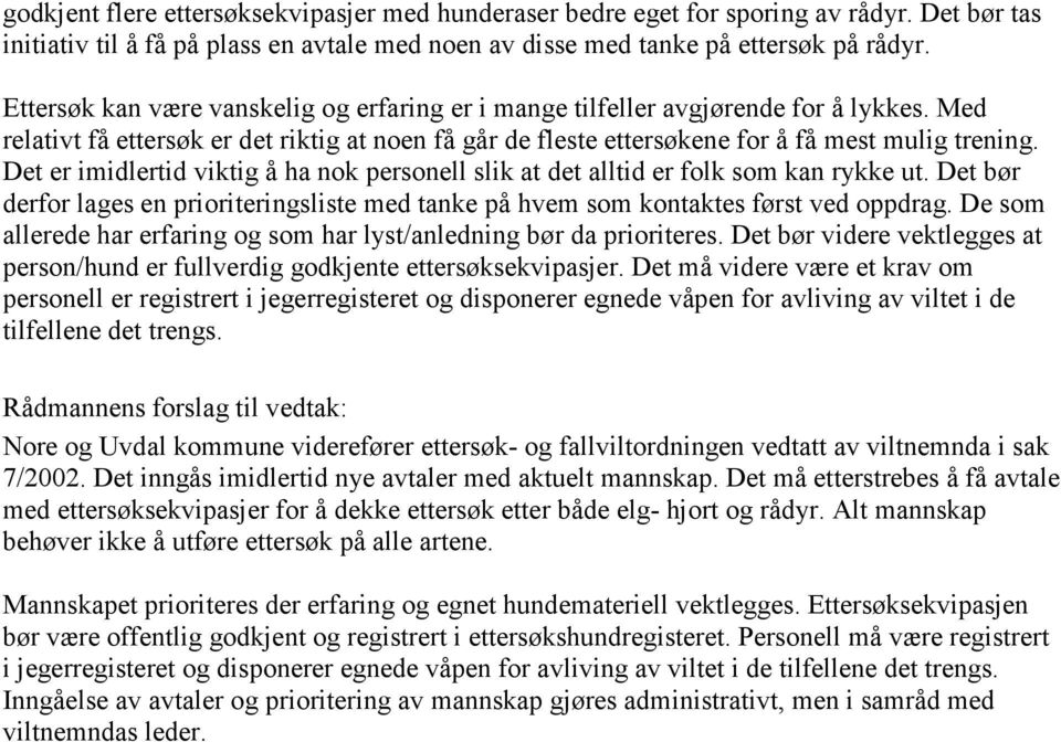 Det er imidlertid viktig å ha nok personell slik at det alltid er folk som kan rykke ut. Det bør derfor lages en prioriteringsliste med tanke på hvem som kontaktes først ved oppdrag.