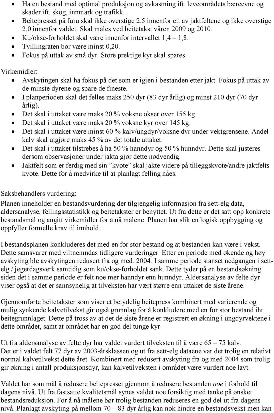 Ku/okse-forholdet skal være innenfor intervallet 1,4 1,8. Tvillingraten bør være minst 0,20. Fokus på uttak av små dyr. Store prektige kyr skal spares.