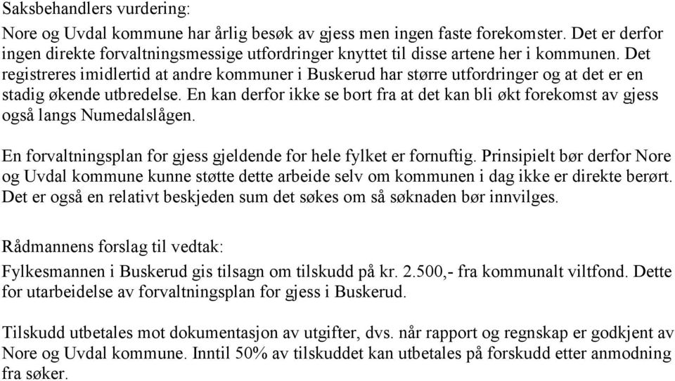 Det registreres imidlertid at andre kommuner i Buskerud har større utfordringer og at det er en stadig økende utbredelse.