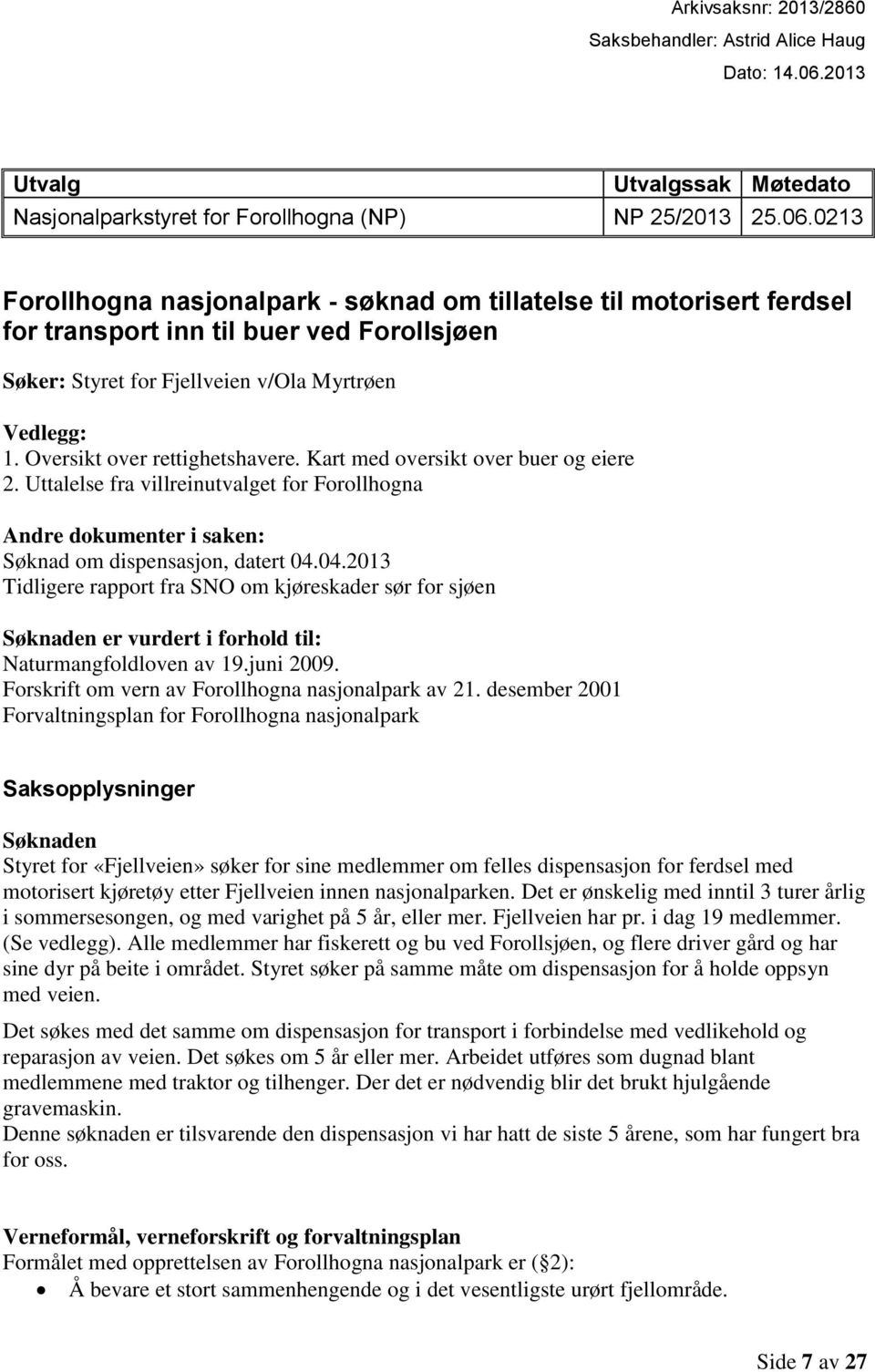 0213 Forollhogna nasjonalpark - søknad om tillatelse til motorisert ferdsel for transport inn til buer ved Forollsjøen Søker: Styret for Fjellveien v/ola Myrtrøen Vedlegg: 1.