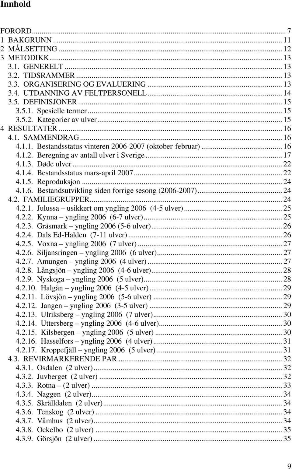 .. 17 4.1.3. Døde ulver... 22 4.1.4. Bestandsstatus mars-april 2007... 22 4.1.5. Reproduksjon... 24 4.1.6. Bestandsutvikling siden forrige sesong (2006-2007)... 24 4.2. FAMILIEGRUPPER... 24 4.2.1. Julussa usikkert om yngling 2006 (4-5 ulver).