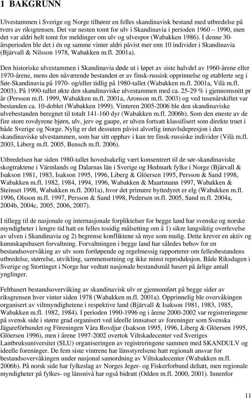 I denne 30- årsperioden ble det i én og samme vinter aldri påvist mer enn 10 individer i Skandinavia (Bjärvall & Nilsson 1978, Wabakken m.fl. 2001a).