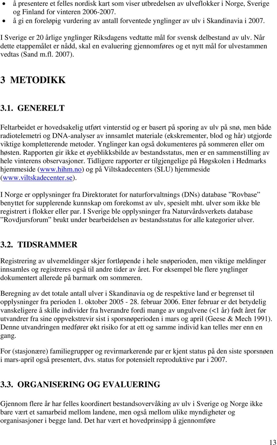 Når dette etappemålet er nådd, skal en evaluering gjennomføres og et nytt mål for ulvestammen vedtas (Sand m.fl. 2007). 3 METODIKK 3.1.