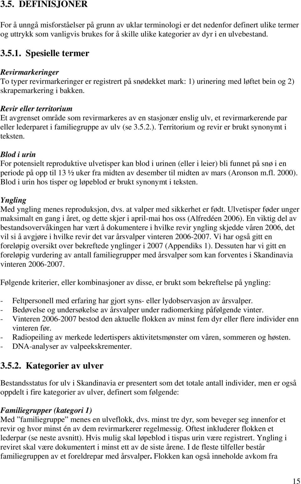 Revir eller territorium Et avgrenset område som revirmarkeres av en stasjonær enslig ulv, et revirmarkerende par eller lederparet i familiegruppe av ulv (se 3.5.2.).