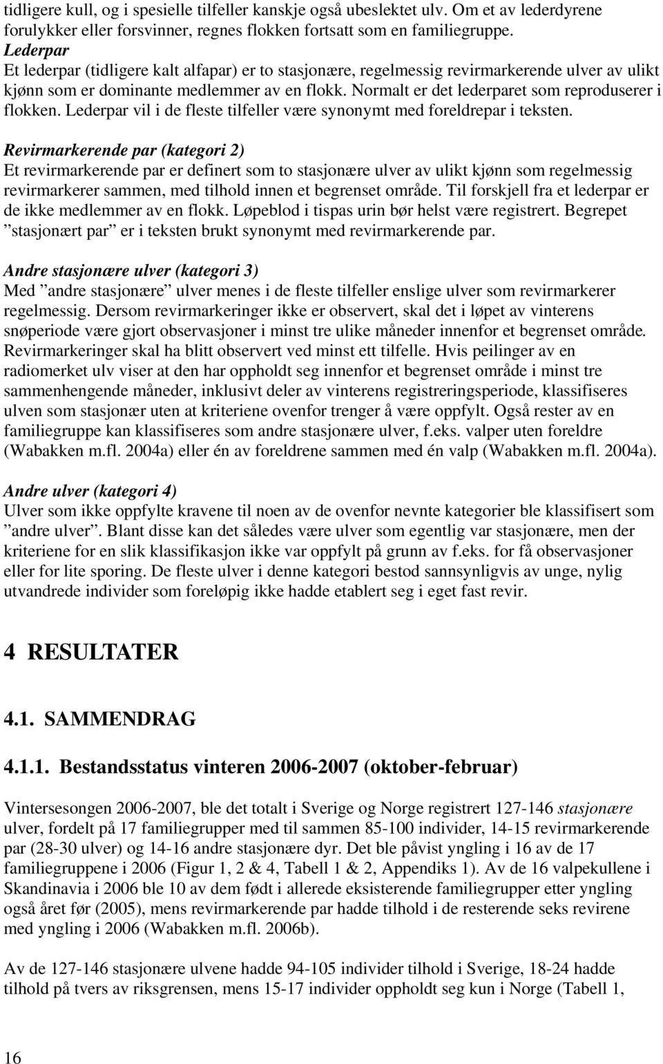 Normalt er det lederparet som reproduserer i flokken. Lederpar vil i de fleste tilfeller være synonymt med foreldrepar i teksten.