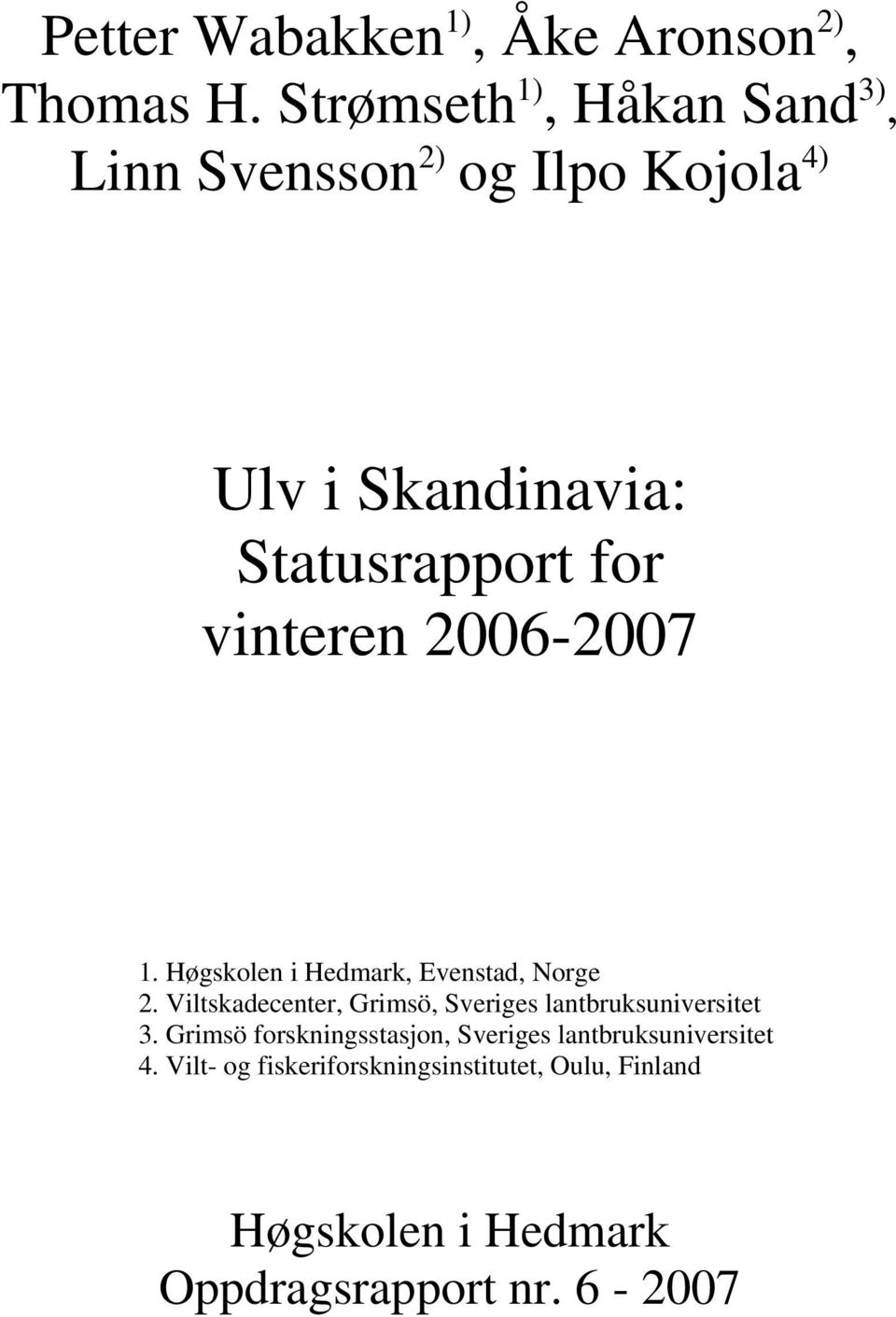 vinteren 2006-2007 1. Høgskolen i Hedmark, Evenstad, Norge 2.