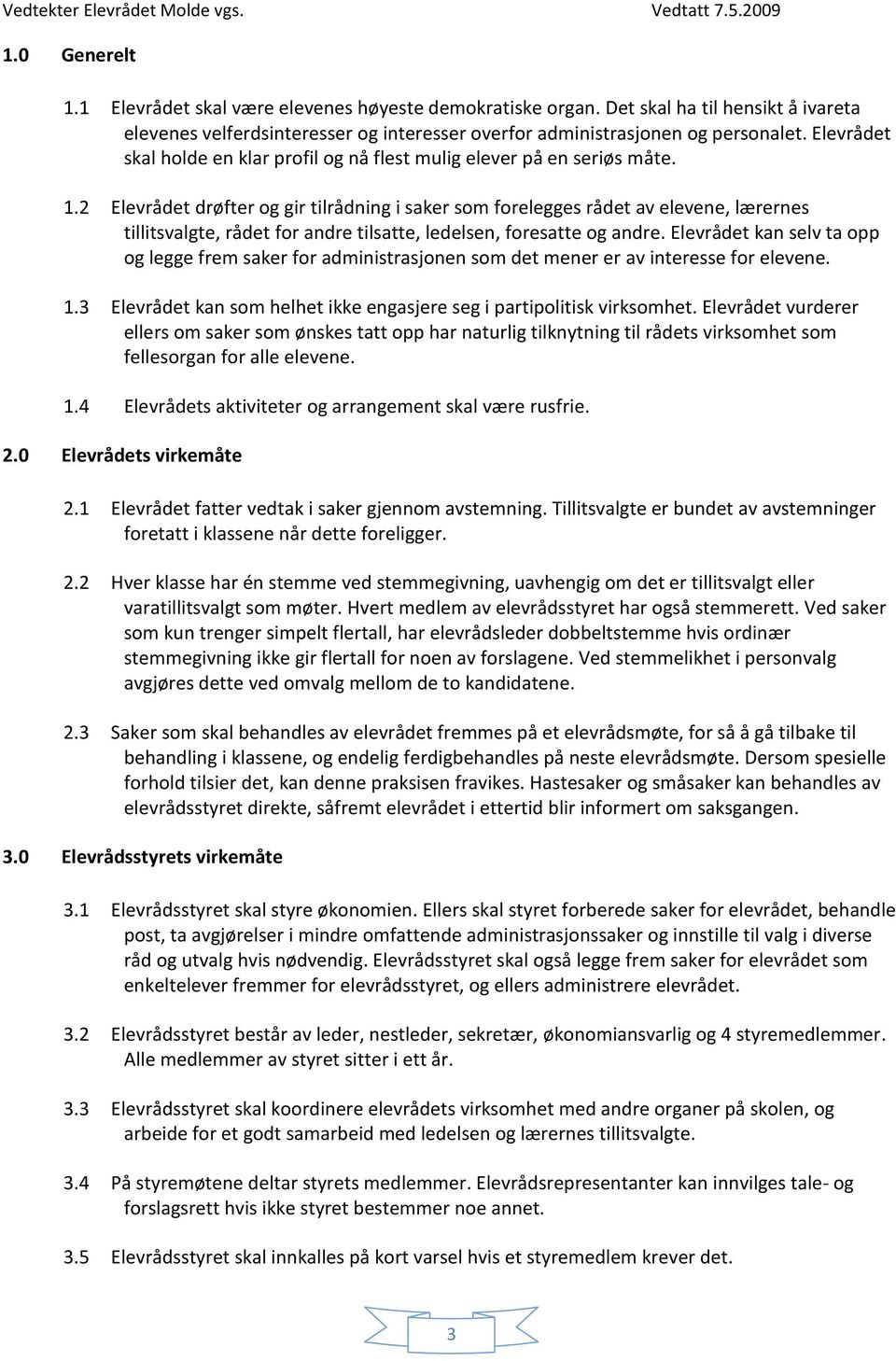 2 Elevrådet drøfter og gir tilrådning i saker som forelegges rådet av elevene, lærernes tillitsvalgte, rådet for andre tilsatte, ledelsen, foresatte og andre.