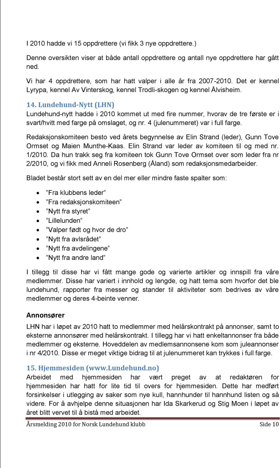 Lundehund-Nytt (LHN) Lundehund-nytt hadde i 2010 kommet ut med fire nummer, hvorav de tre første er i svart/hvitt med farge på omslaget, og nr. 4 (julenummeret) var i full farge.