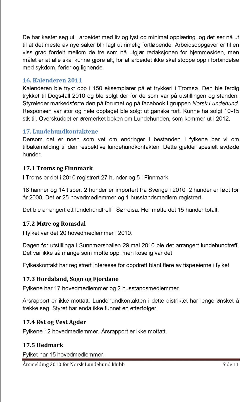 sykdom, ferier og lignende. 16. Kalenderen 2011 Kalenderen ble trykt opp i 150 eksemplarer på et trykkeri i Tromsø.