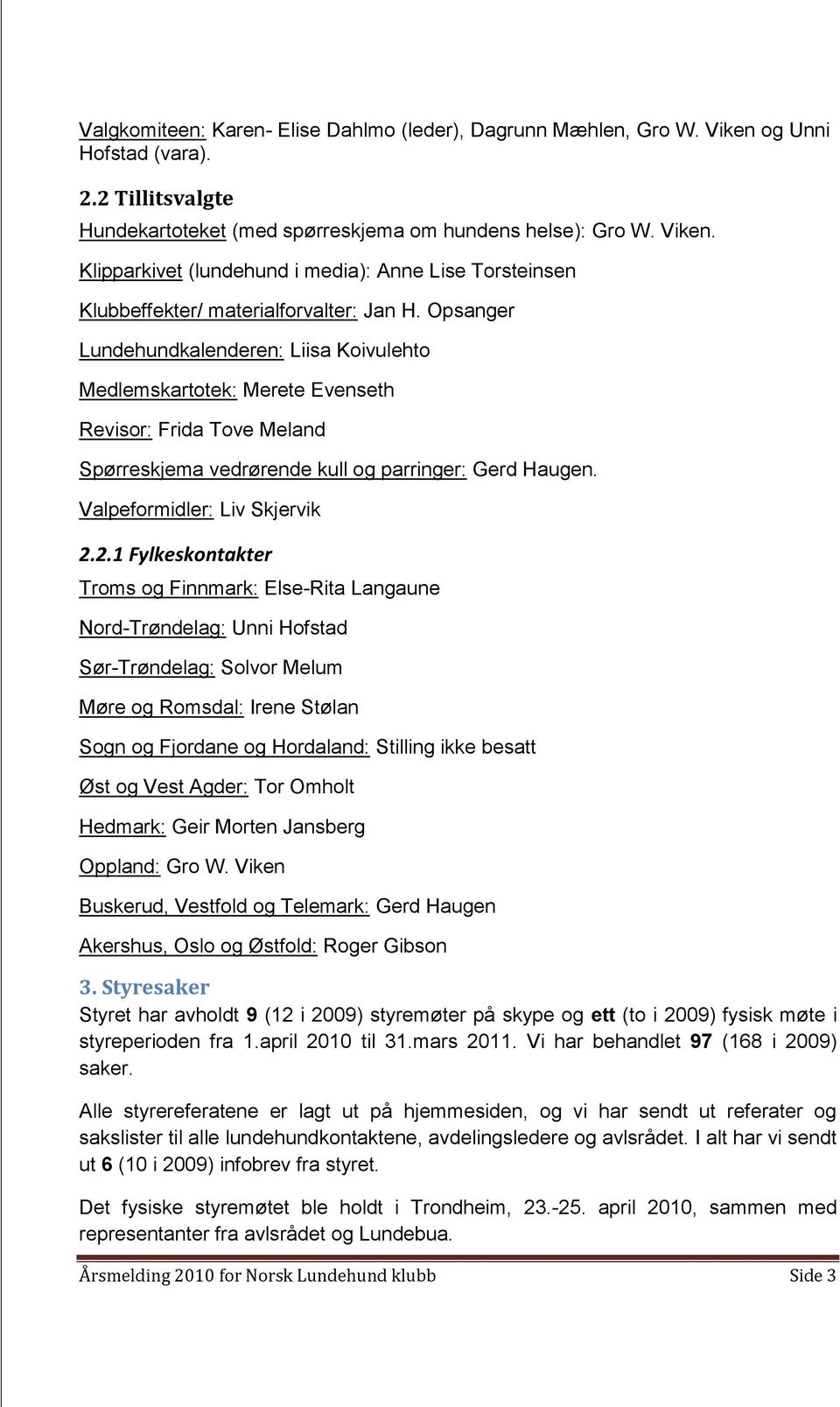 2.1 Fylkeskontakter Troms og Finnmark: Else-Rita Langaune Nord-Trøndelag: Unni Hofstad Sør-Trøndelag: Solvor Melum Møre og Romsdal: Irene Stølan Sogn og Fjordane og Hordaland: Stilling ikke besatt