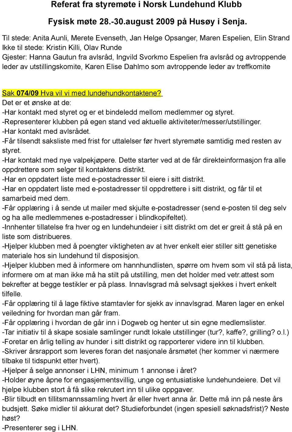 avlsråd og avtroppende leder av utstillingskomite, Karen Elise Dahlmo som avtroppende leder av treffkomite Sak 074/09 Hva vil vi med lundehundkontaktene?