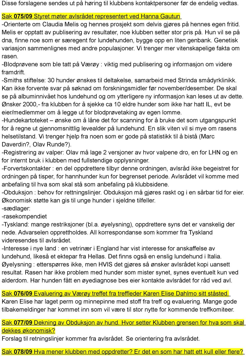 Melis er opptatt av publisering av resultater, noe klubben setter stor pris på. Hun vil se på dna, finne noe som er særegent for lundehunden, bygge opp en liten genbank.