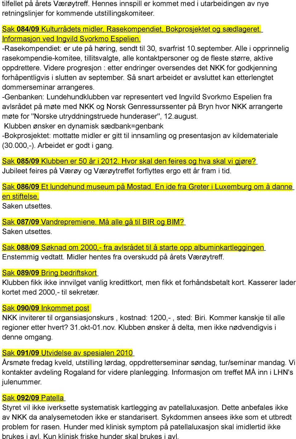 Alle i opprinnelig rasekompendie-komitee, tillitsvalgte, alle kontaktpersoner og de fleste større, aktive oppdrettere.