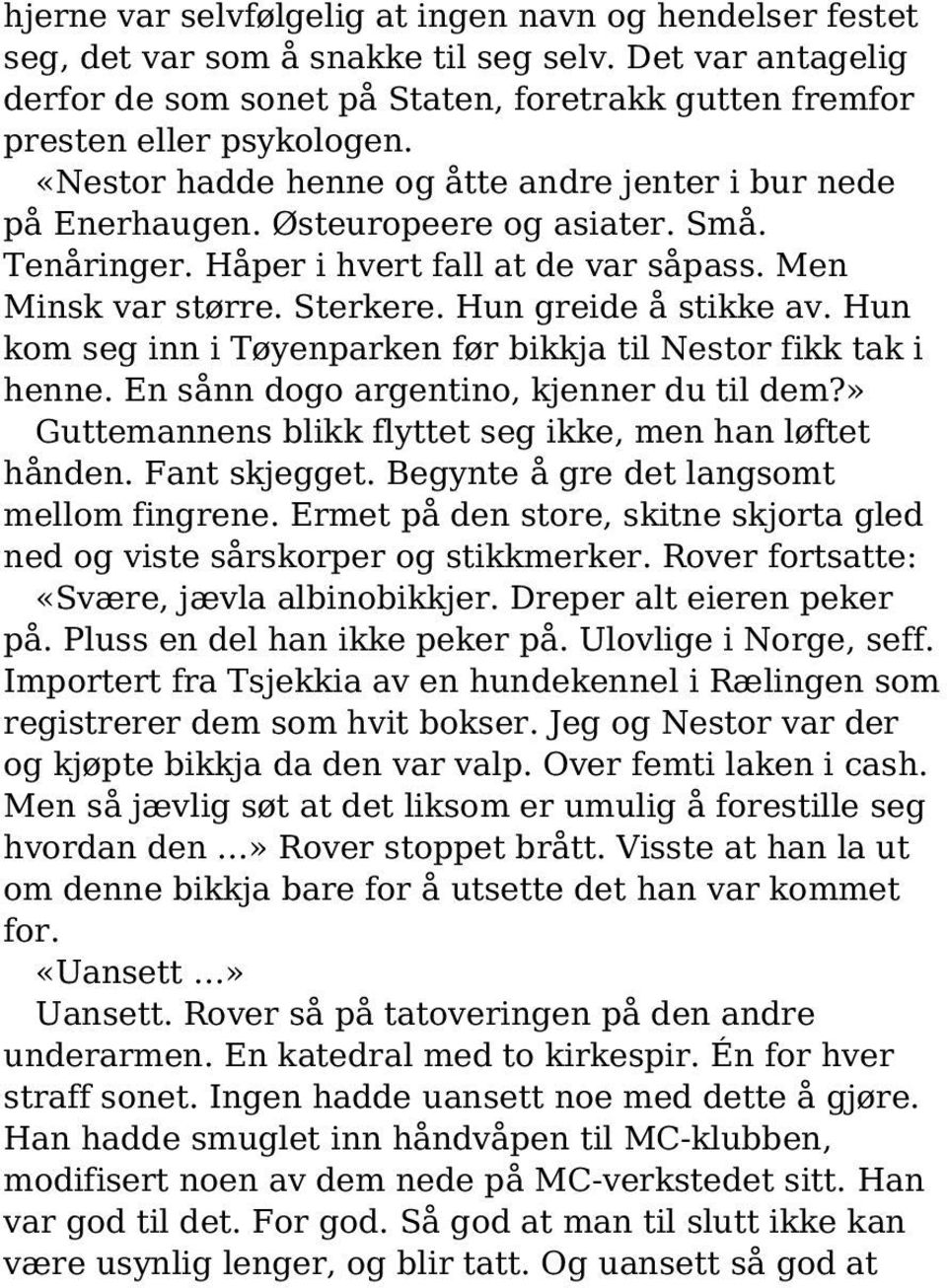 Hun greide å stikke av. Hun kom seg inn i Tøyenparken før bikkja til Nestor fikk tak i henne. En sånn dogo argentino, kjenner du til dem?» Guttemannens blikk flyttet seg ikke, men han løftet hånden.