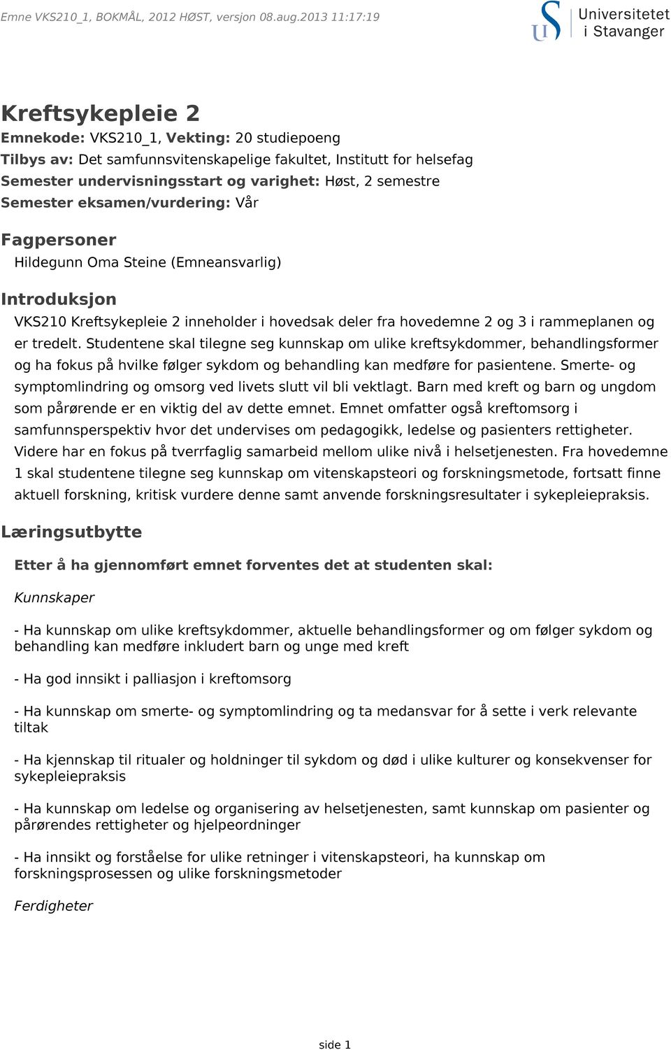 semestre Semester eksamen/vurdering: Vår Fagpersoner Hildegunn Oma Steine (Emneansvarlig) Introduksjon VKS210 Kreftsykepleie 2 inneholder i hovedsak deler fra hovedemne 2 og 3 i rammeplanen og er