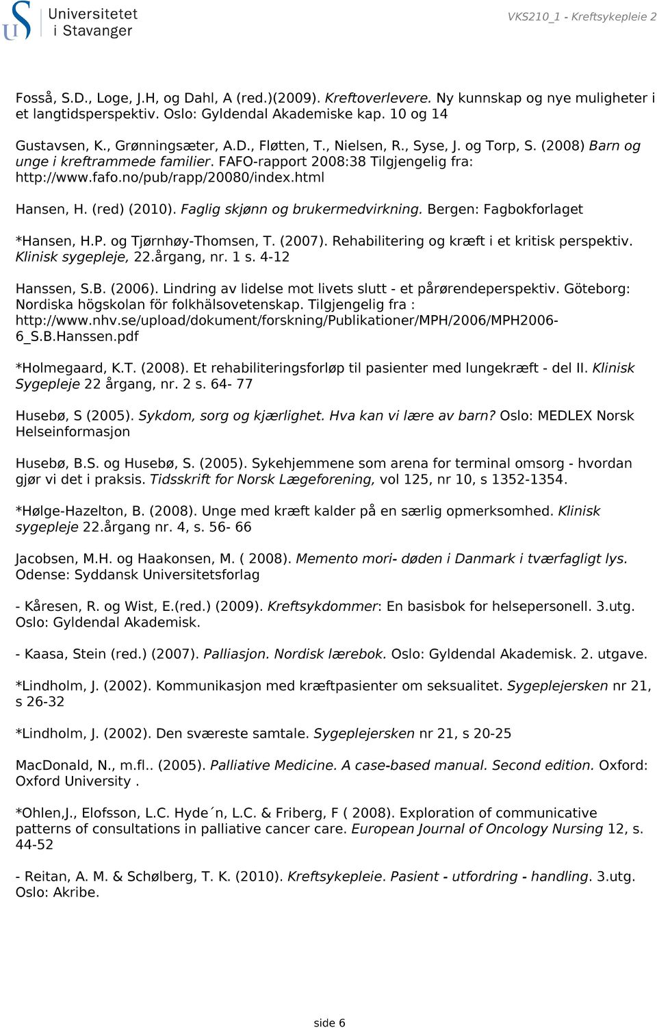no/pub/rapp/20080/index.html Hansen, H. (red) (2010). Faglig skjønn og brukermedvirkning. Bergen: Fagbokforlaget *Hansen, H.P. og Tjørnhøy-Thomsen, T. (2007).