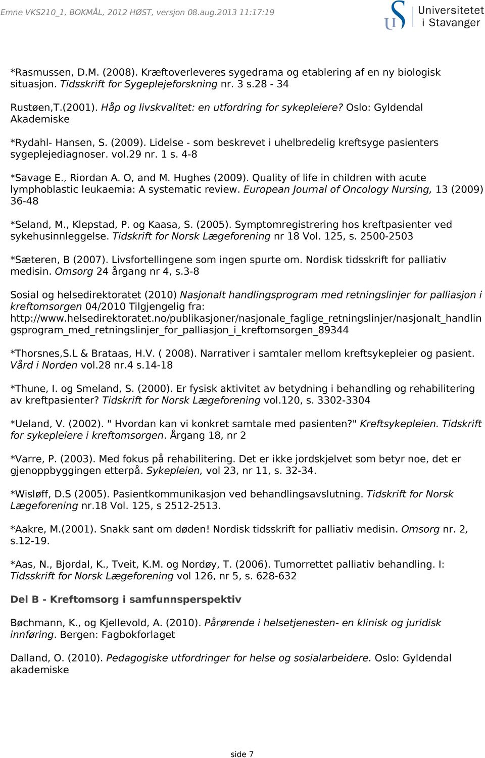 Lidelse - som beskrevet i uhelbredelig kreftsyge pasienters sygeplejediagnoser. vol.29 nr. 1 s. 4-8 *Savage E., Riordan A. O, and M. Hughes (2009).