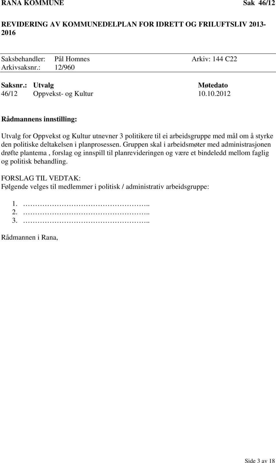 10.2012 Rådmannens innstilling: Utvalg for Oppvekst og Kultur utnevner 3 politikere til ei arbeidsgruppe med mål om å styrke den politiske deltakelsen i planprosessen.