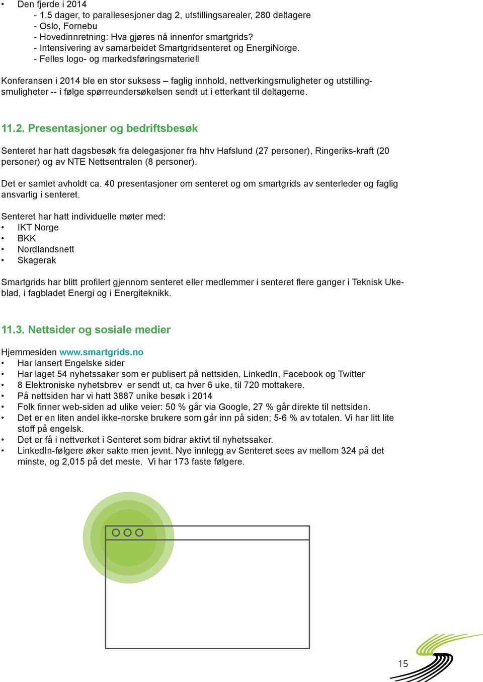 - Felles logo- og markedsføringsmateriell Konferansen i 2014 ble en stor suksess faglig innhold, nettverkingsmuligheter og utstillingsmuligheter -- i følge spørreundersøkelsen sendt ut i etterkant