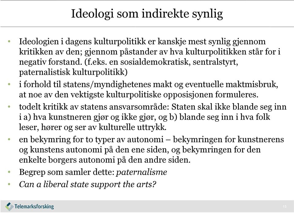 todelt kritikk av statens ansvarsområde: Staten skal ikke blande seg inn i a) hva kunstneren gjør og ikke gjør, og b) blande seg inn i hva folk leser, hører og ser av kulturelle uttrykk.