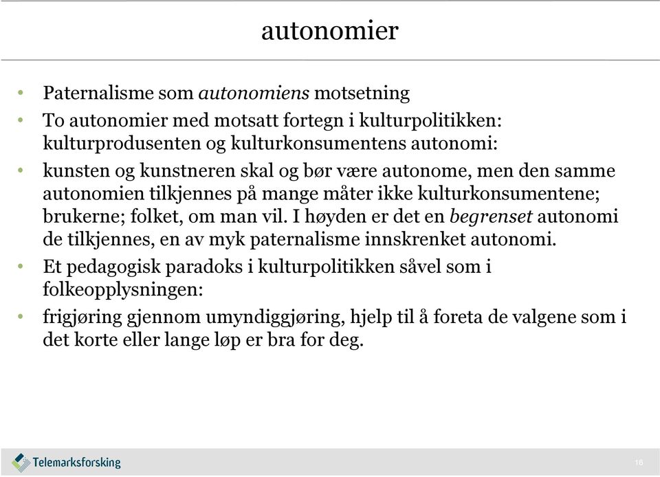 folket, om man vil. I høyden er det en begrenset autonomi de tilkjennes, en av myk paternalisme innskrenket autonomi.