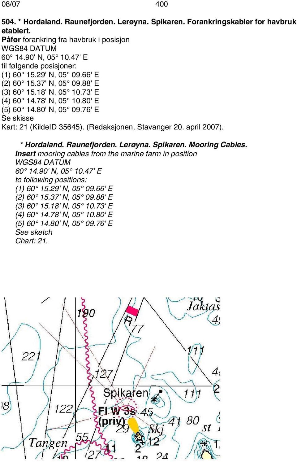 76' E Se skisse Kart: 21 (KildeID 35645). (Redaksjonen, Stavanger 20. april 2007). * Hordaland. Raunefjorden. Lerøyna. Spikaren. Mooring Cables.