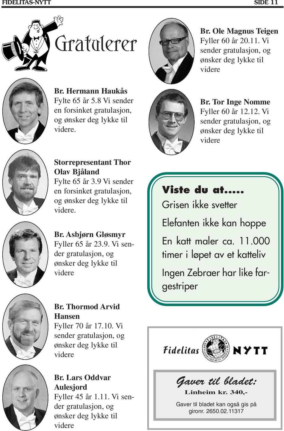 Ole Magnus Teigen Fyller 60 år 20.11. Vi sender gratulasjon, og ønsker deg lykke til videre Br. Tor Inge Nomme Fyller 60 år 12.12. Vi sender gratulasjon, og ønsker deg lykke til videre Viste du at.