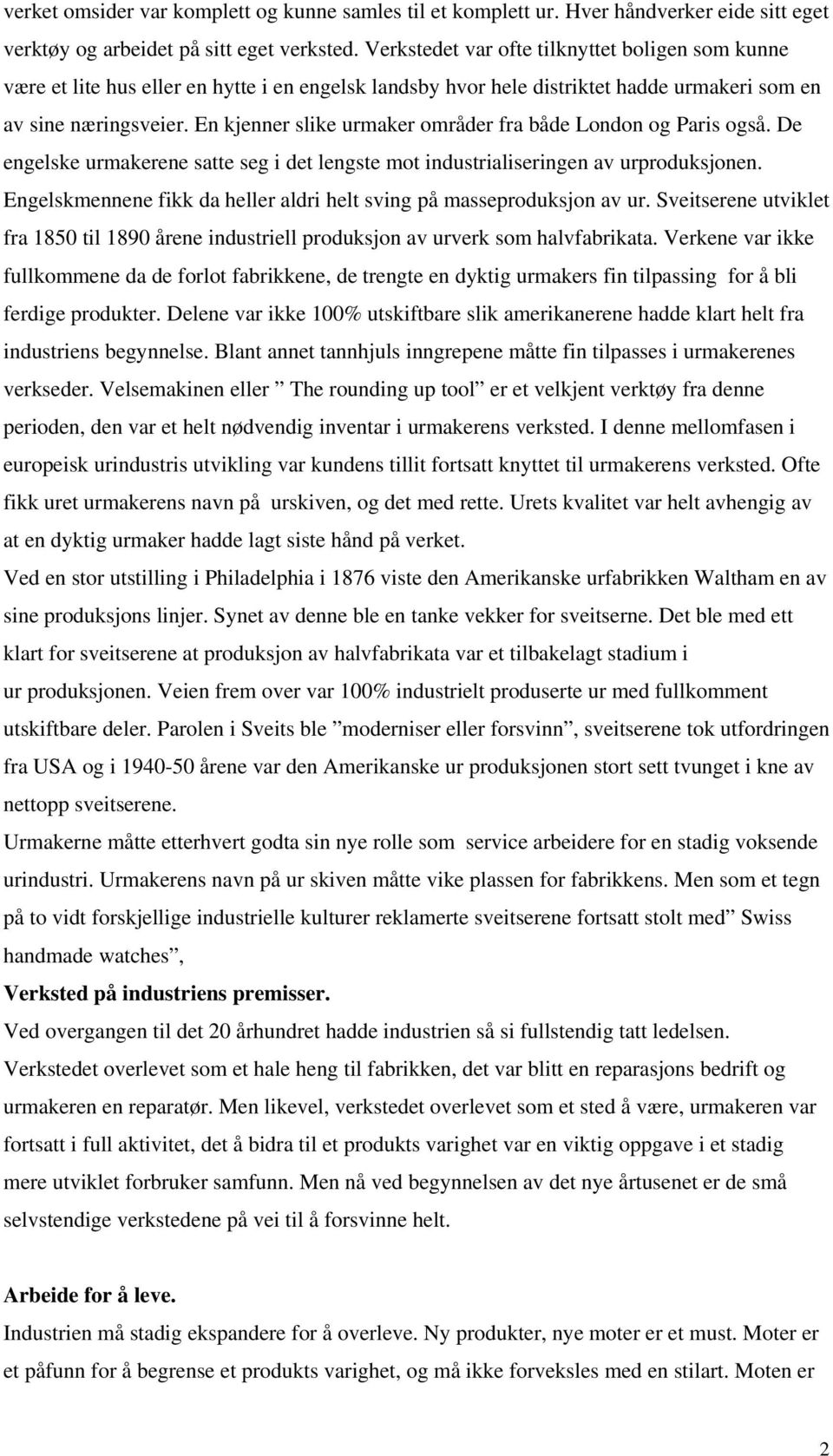 En kjenner slike urmaker områder fra både London og Paris også. De engelske urmakerene satte seg i det lengste mot industrialiseringen av urproduksjonen.