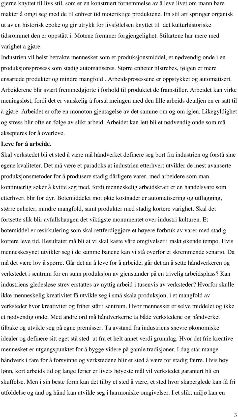 Stilartene har mere med varighet å gjøre. Industrien vil helst betrakte mennesket som et produksjonsmiddel, et nødvendig onde i en produksjonsprosess som stadig automatiseres.