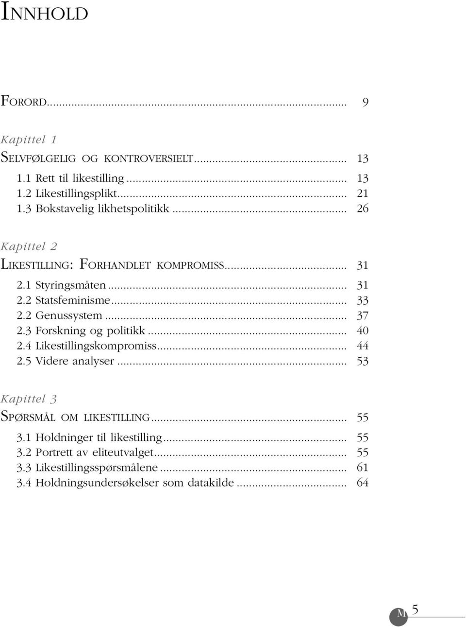 .. 2.4 Likestillingskompromiss... 2.5 Videre analyser... 31 31 33 37 40 44 53 Kapittel 3 SPØRSMÅL OM LIKESTILLING... 3.1 Holdninger til likestilling.