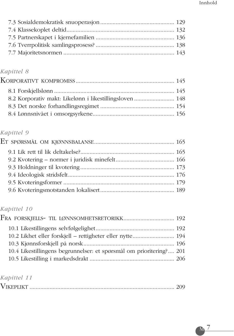 4 Lønnsnivået i omsorgsyrkene... 156 Kapittel 9 ET SPØRSMÅL OM KJØNNSBALANSE... 165 9.1 Lik rett til lik deltakelse?... 165 9.2 Kvotering normer i juridisk minefelt... 166 9.