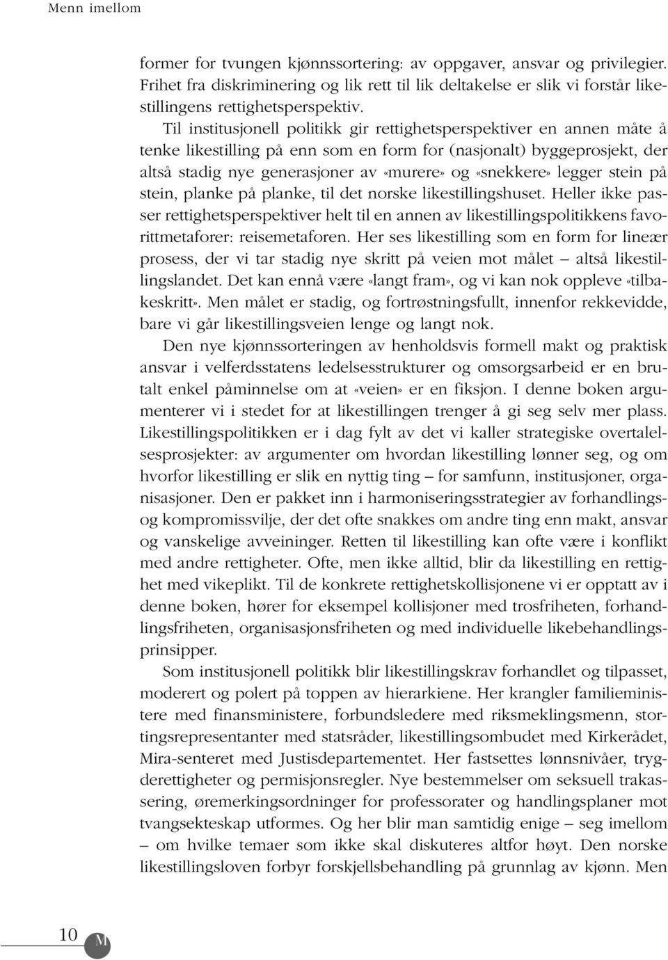 Til institusjonell politikk gir rettighetsperspektiver en annen måte å tenke likestilling på enn som en form for (nasjonalt) byggeprosjekt, der altså stadig nye generasjoner av «murere» og «snekkere»