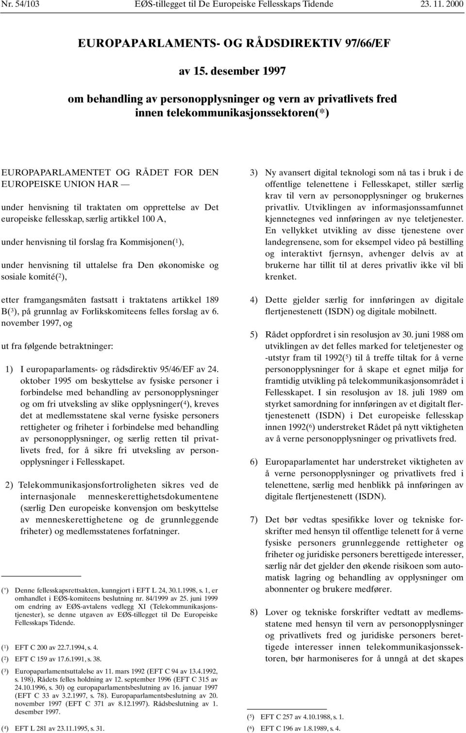 traktaten om opprettelse av Det europeiske fellesskap, særlig artikkel 100 A, under henvisning til forslag fra Kommisjonen( 1 ), under henvisning til uttalelse fra Den økonomiske og sosiale komité( 2
