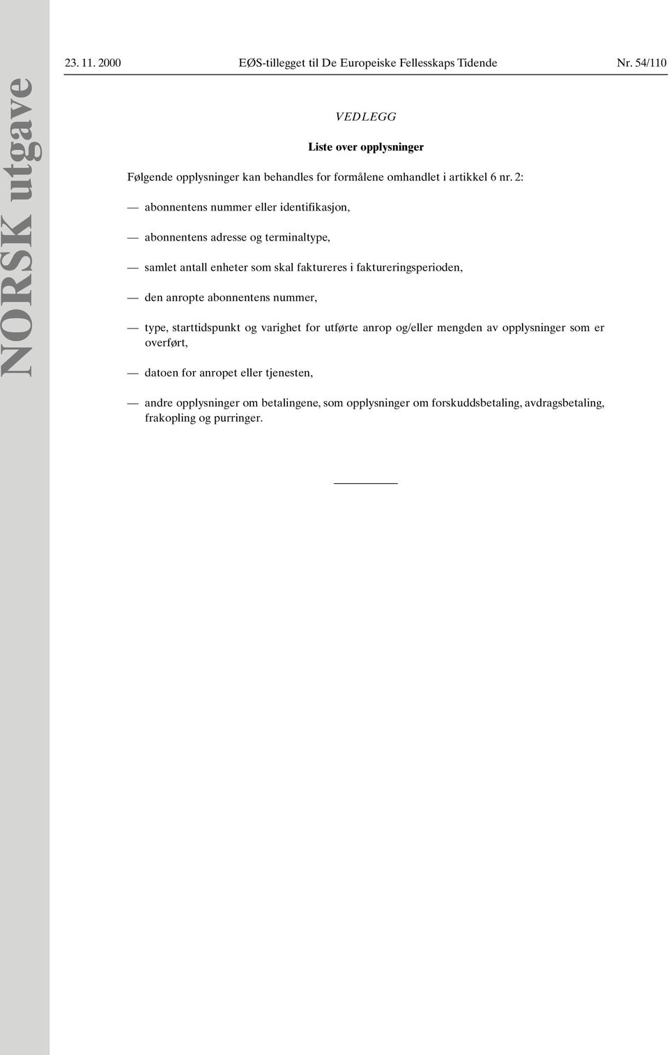 2: abonnentens nummer eller identifikasjon, abonnentens adresse og terminaltype, samlet antall enheter som skal faktureres i faktureringsperioden, den