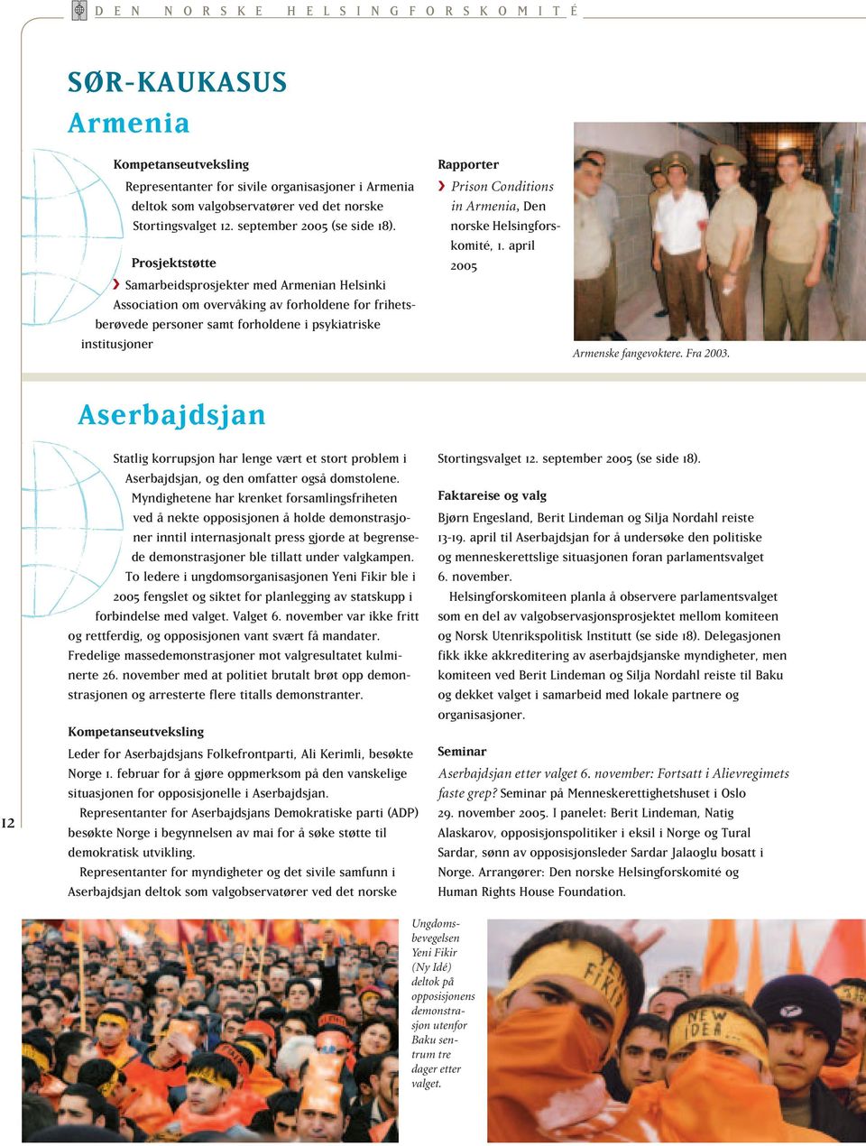 Samarbeidsprosjekter med Armenian Helsinki Association om overvåking av forholdene for frihetsberøvede personer samt forholdene i psykiatriske institusjoner Rapporter Prison Conditions in Armenia,