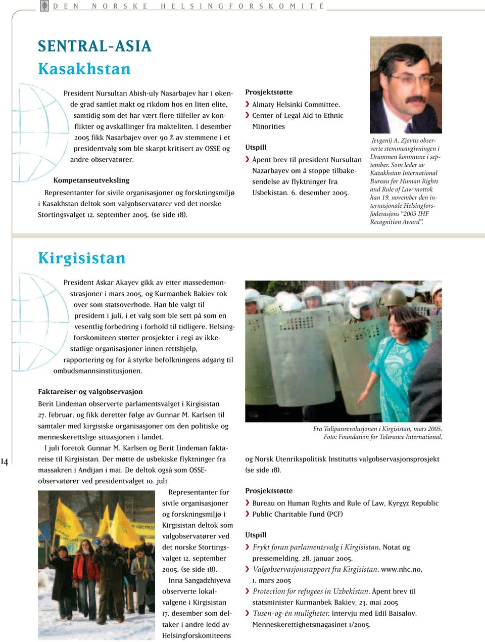 Kompetanseutveksling Representanter for sivile organisasjoner og forskningsmiljø i Kasakhstan deltok som valgobservatører ved det norske Stortingsvalget 12. september 2005. (se side 18).