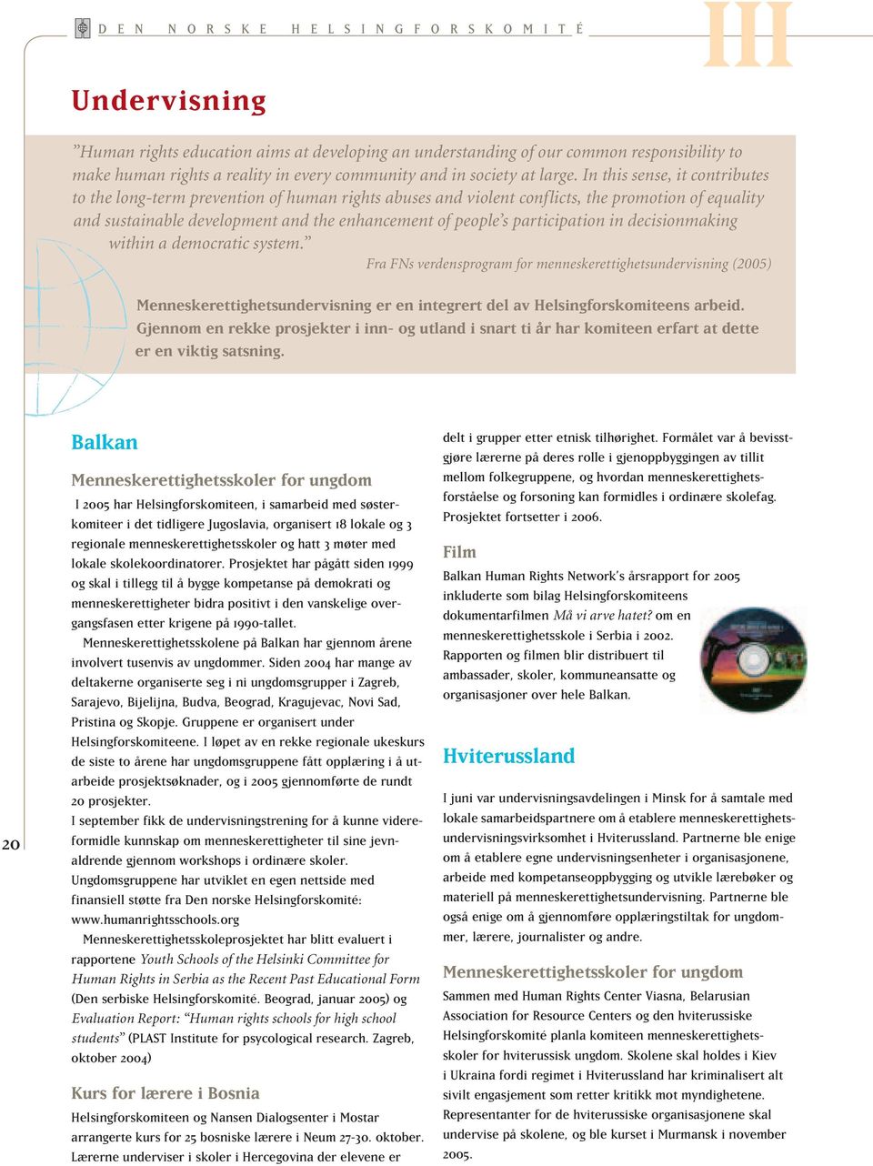 In this sense, it contributes to the long-term prevention of human rights abuses and violent conflicts, the promotion of equality and sustainable development and the enhancement of people s